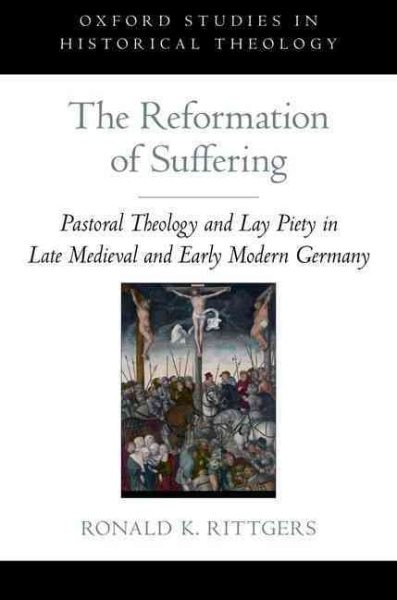 Reformation of Suffering : Pastoral Theology and Lay Piety in Late Medieval a...