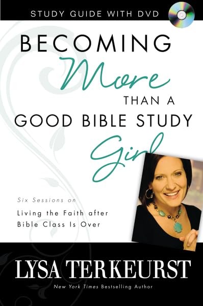 Becoming More Than a Good Bible Study Girl Study Guide with DVD: Living the …