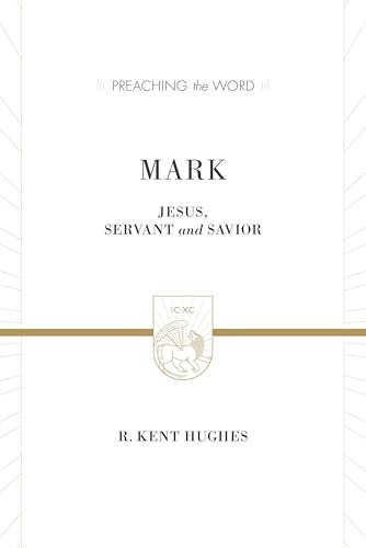 MARK: JESUS, SERVANT AND SAVIOR (PREACHING THE WORD) BY R. Kent Hughes HARDCOVER