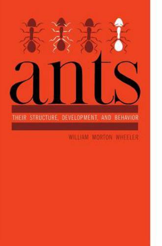 Ants: Their Structure, Development, and Behavior by Wheeler, William Morton