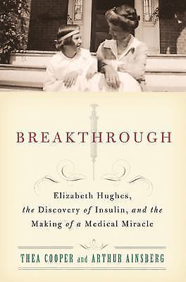 Breakthrough : Elizabeth Hughes, the Discovery of Insulin, and the Making of…
