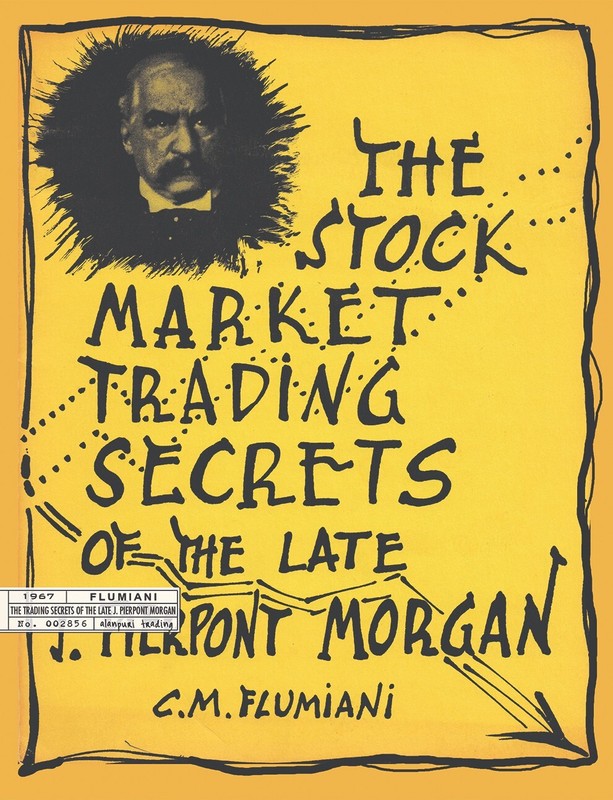 (1967) The stock market trading secrets of the late J.P. Morgan by C.M. Flumiani