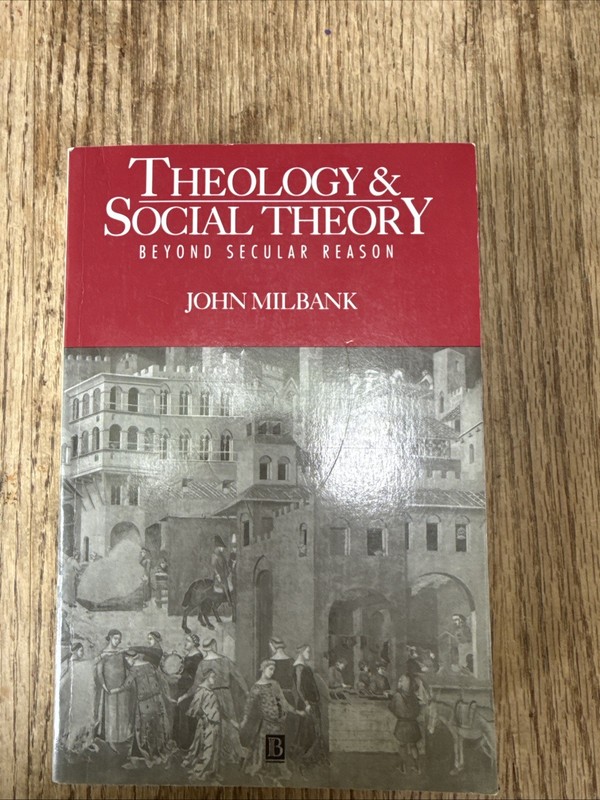 Theology and Social Theory : Beyond Secular Secular Reason John Milano
