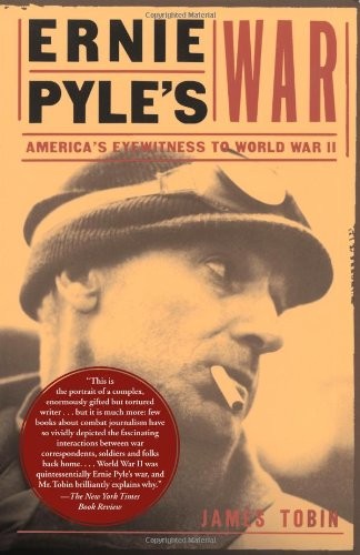 Ernie Pyle’s War; America’s Eyewitness to World War II by Tobin, James