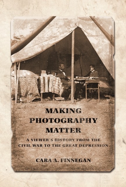 Making Photography Matter A Viewers History from by Cara A. Finnegan PAPERBACK