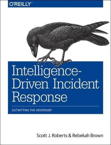 INTELLIGENCE-DRIVEN INCIDENT RESPONSE: OUTWITTING THE By Scott J. Roberts VG
