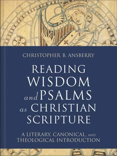 Reading Wisdom and Psalms as Christian Scripture: A Literary, Canonical, and