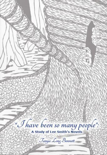 I Have Been So Many People : A Study of Lee Smith's Novels by Tanya Long Bennett