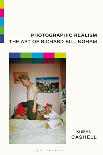 Photographic Realism: The Art of Richard Billingham, Cashell 9781350282421..