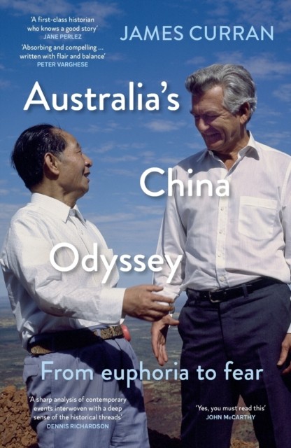 Australia’s China Odyssey: From euphoria to fear by James Curran PAPERBACK
