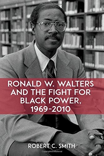 RONALD W. WALTERS AND THE FIGHT FOR BLACK POWER, 1969-2010 By Robert C. Smith
