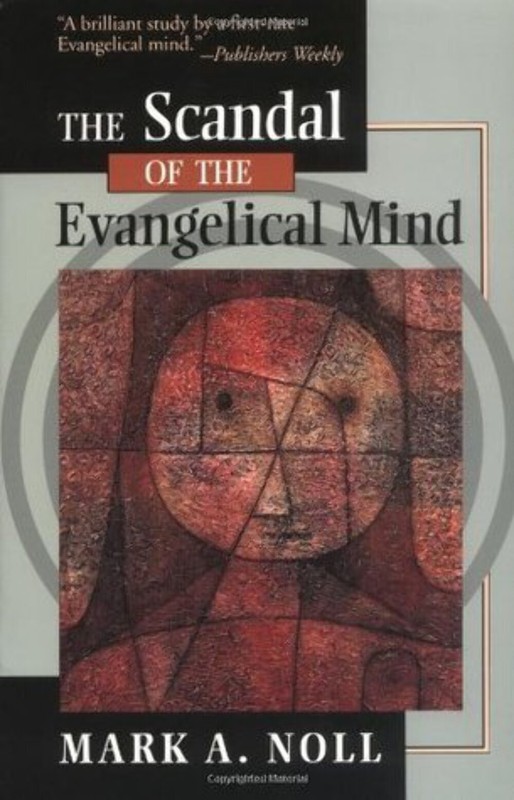 The Scandal of the Evangelical Mind Mark A. Noll