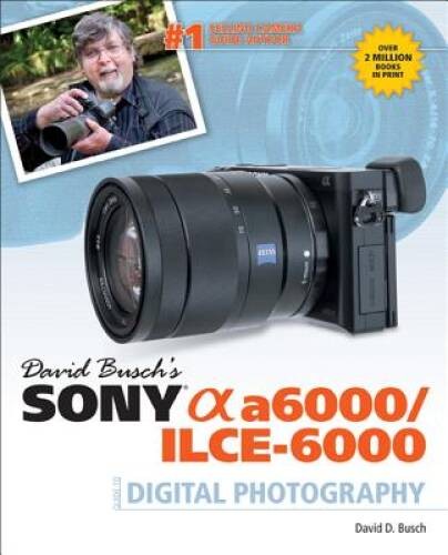 David Buschs Sony Alpha a6000ILCE-6000 Guide to Digital Photography – GOOD
