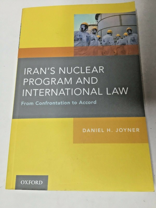 Iran’s Nuclear Program and International Law by Daniel H Joyner. 2016. 249pp