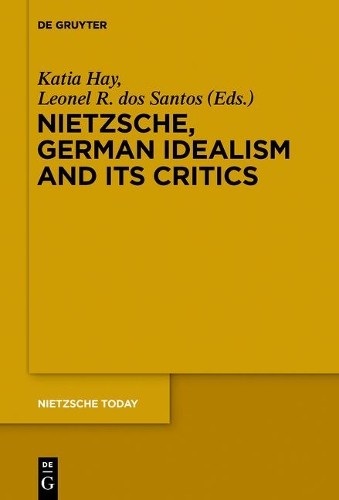 Katia Hay Nietzsche, German Idealism and Its Critics (Paperback) Nietzsche Today