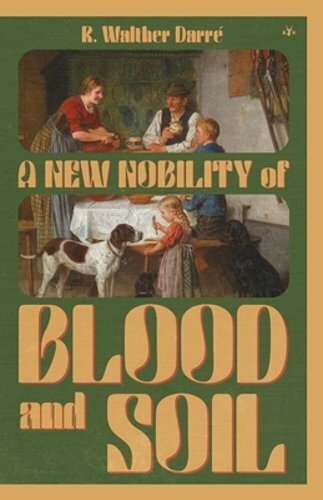 A New Nobility of Blood and Soil by Richard Walther Darré: New