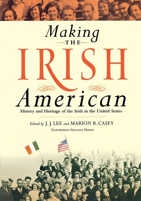 Making The Irish American: History And Heritage Of The Irish In The United …