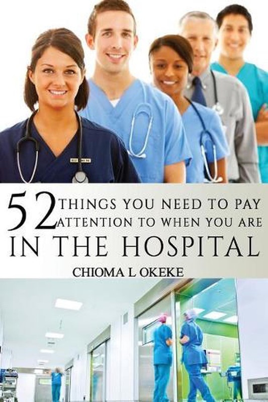 52 Things You Need To Pay Attention To When You Are In The Hospital by Chioma L.