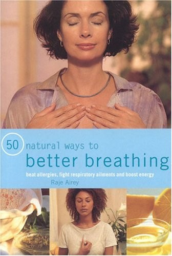 50 Natural Ways to Better Breathing By Raje Airey