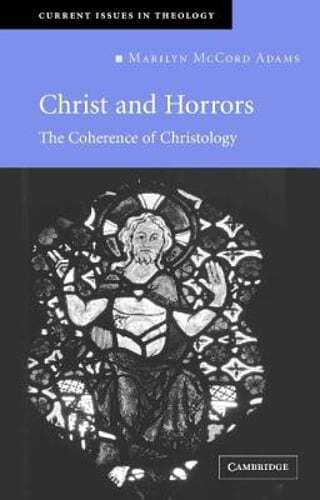 Christ and Horrors: The Coherence of Christology by Marilyn McCord Adams: New