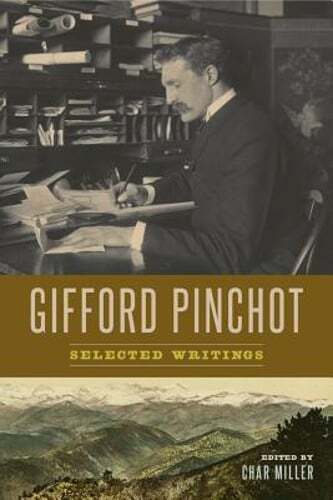 Gifford Pinchot: Selected Writings by Gifford Pinchot: New