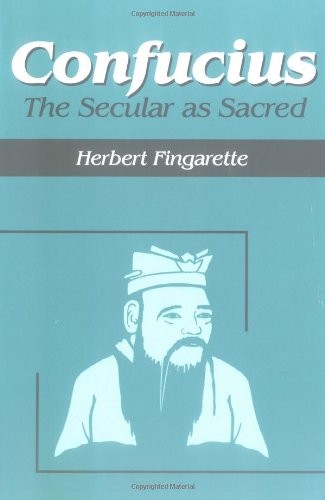 CONFUCIUS: THE SECULAR AS SACRED (RELIGIOUS TRADITIONS OF By Herbert Fingarette
