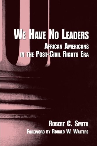 WE HAVE NO LEADERS: AFRICAN AMERICANS IN THE POST-CIVIL By Robert C. Smith