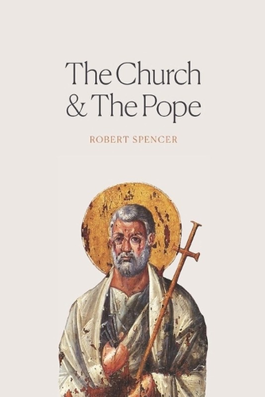 The Church and the Pope: The Case for Orthodoxy by Robert Spencer (English) Pape