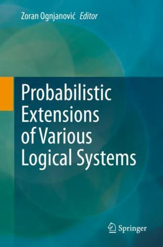 Probabilistic Extensions of Various Logical Systems, Hardcover by Ognjanovic,...