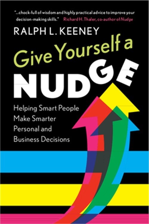 Give Yourself a Nudge: Helping Smart People Make Smarter Personal and Business D