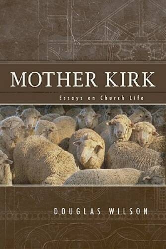 Mother Kirk: Essays on Church Life – Paperback By Wilson, Douglas – GOOD