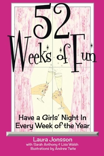 52 WEEKS OF FUN: HAVE A GIRLS NIGHT IN EVERY WEEK OF THE By Laura J NEW