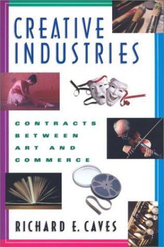 Creative Industries: Contracts Between Art and Commerce by Caves, Richard E.