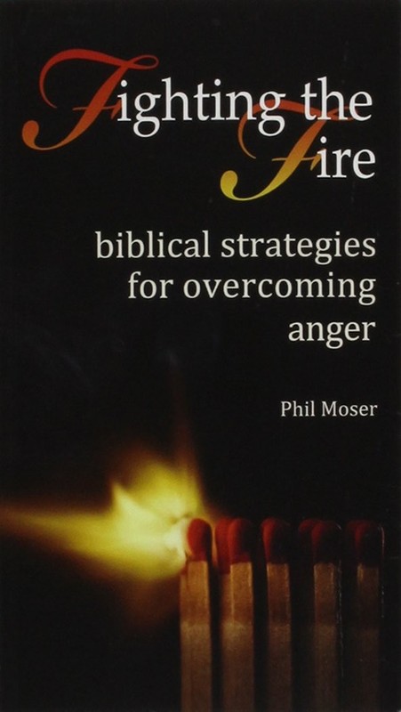Fighting the Fire: Biblical Strategies for Overcoming Anger (Biblical Strate…