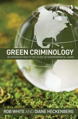 Green Criminology: An Introduction to the Study of Environmental Harm by White
