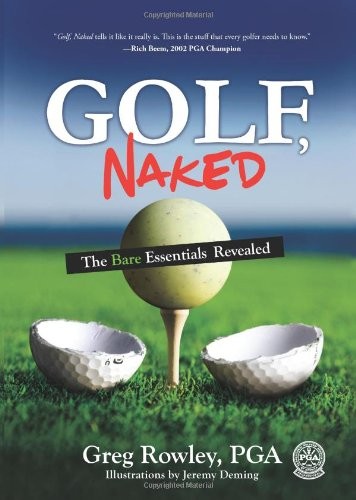 Golf, Naked: The Bare Essentials Revealed – hardcover Rowley, Greg