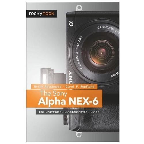 The Sony Alpha NEX-6: The Unofficial Quintessential Guide