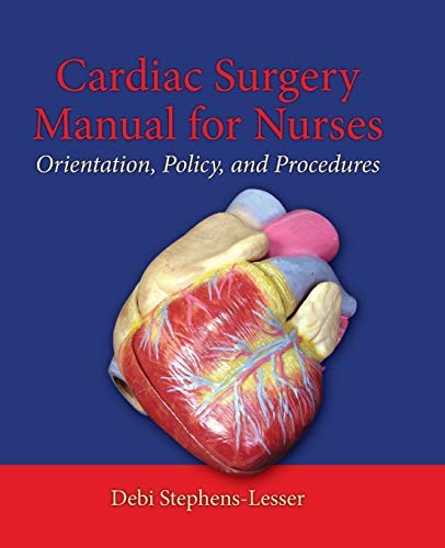 CARDIAC SURGERY MANUAL FOR NURSES: ORIENTATION, POLICY, By Debi Stephens-lesser