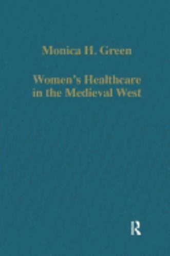 Women’s Healthcare in the Medieval West (Variorum Collected Studies Series), Gre
