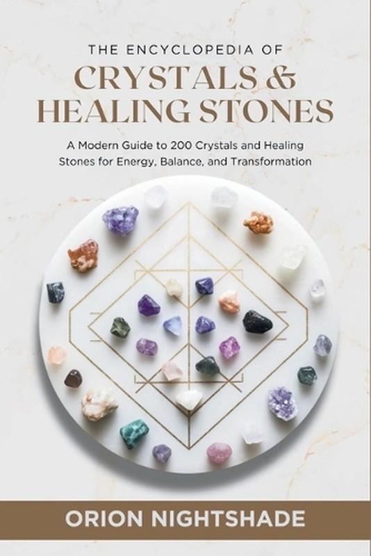The Encyclopedia of Crystals and Healing Stones: A Modern Guide to 200 Crystals