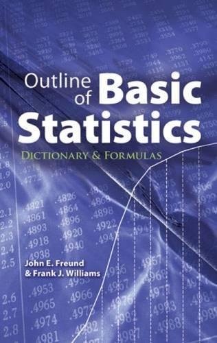 OUTLINE OF BASIC STATISTICS: DICTIONARY AND FORMULAS By John E. Freund & Frank