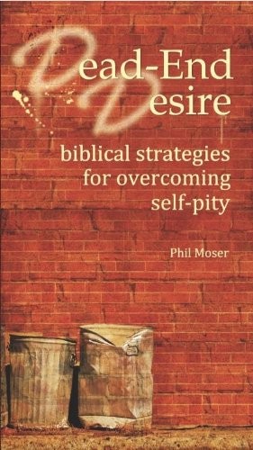 Dead-End Desire: Biblical strategies for overcoming self-pity