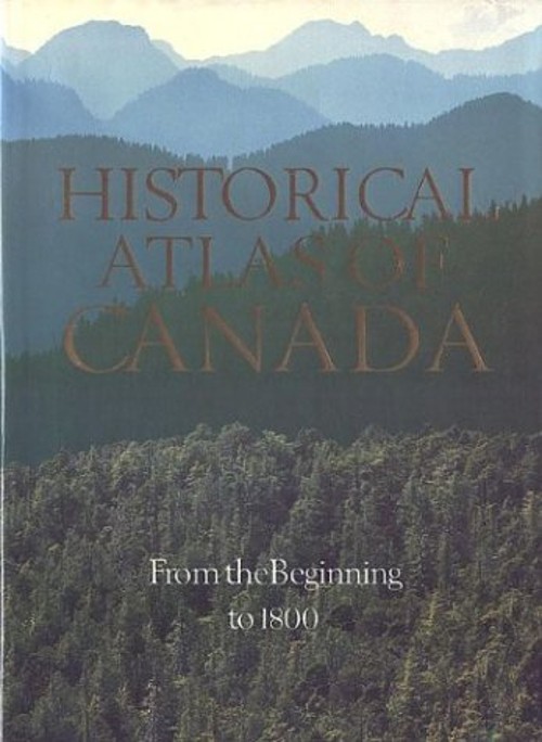Historical Atlas of Canada Vol. 1 : From the Beginning to 1800 Ha