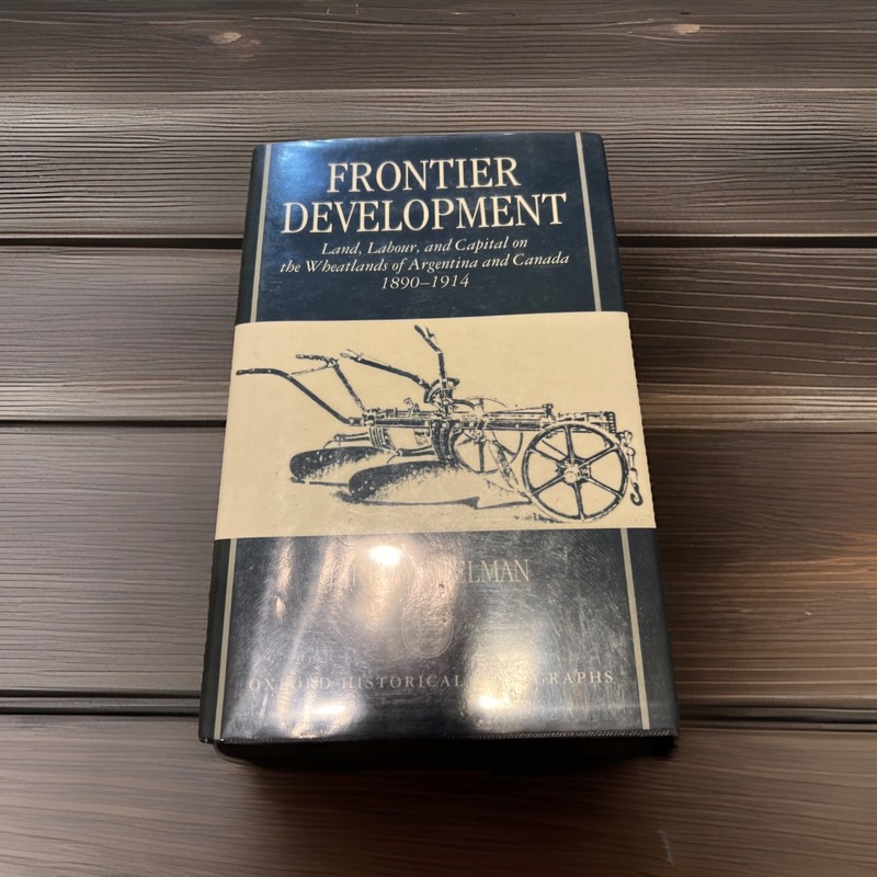 Frontier Development : Land, Labour, and Capital on the Wheatlands of Argenti...