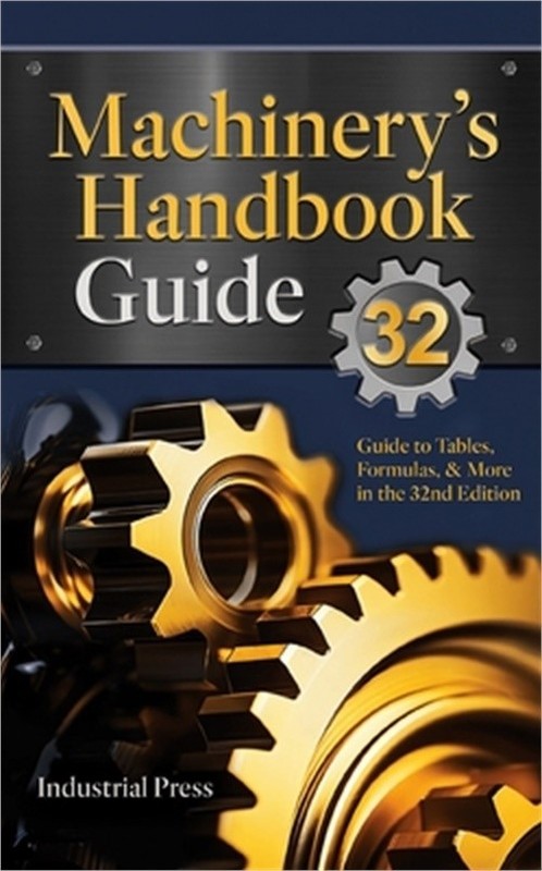 Machinery’s Handbook Guide: A Guide to Using Tables, Formulas, & More in the 32n
