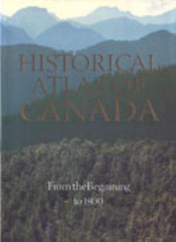 Historical Atlas of Canada: Volume I: From the Beginning to 1800