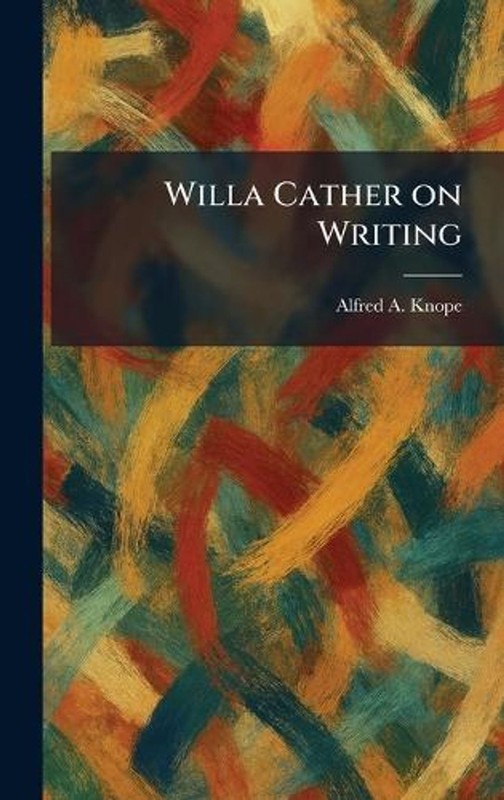 Willa Cather on Writing by Alfred A. Knopf Publishing Hardcover Book