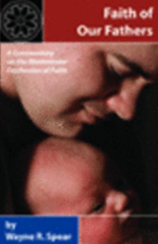 Faith of Our Fathers: A Commentary on the Westminster Confession of Faith