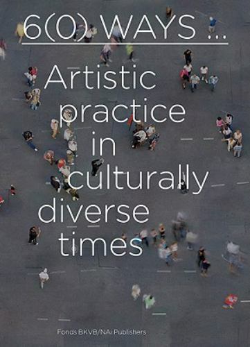 6(0) Ways: Artistic Practice in Culturally Diverse Times, Till, Jeremy,Sheikh, S