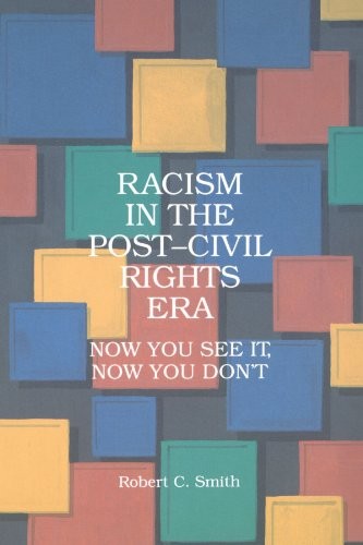 RACISM IN THE POST CIVIL RIGHTS ERA: NOW YOU SEE IT, NOW By Robert C. Smith *VG*